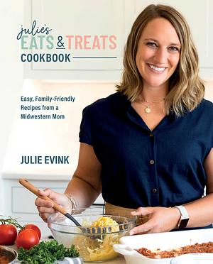 Julie's Eats & Treats Cookbook: Easy, Family-Friendly Recipes from a Midwestern Mom by Julie Evink