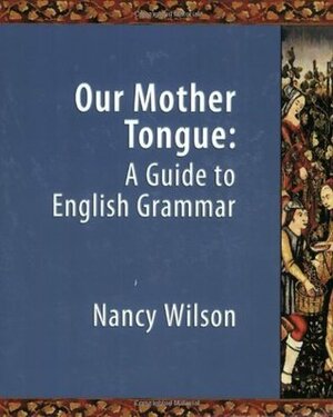 Our Mother Tongue: An Introductory Guide to English Grammar by Nancy Wilson