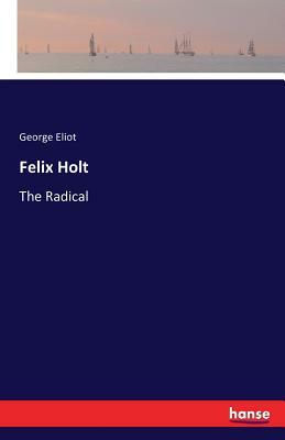 Felix Holt: The Radical by George Eliot