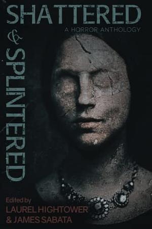 Shattered & Splintered: A Horror Anthology by S.H. Cooper, Laurel Hightower, Gabino Iglesias, Stephen Graham Jones, Gwendolyn Kiste, Donald R. Guillory, James Sabata, Hailey Piper, Gemma Amor, S.A. Bradley