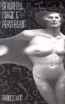 Sexuality, Magic, and Perversion by Francis X. King