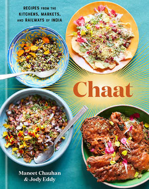 Chaat: Recipes from the Kitchens, Markets, and Railways of India: A Cookbook by Jody Eddy, Maneet Chauhan