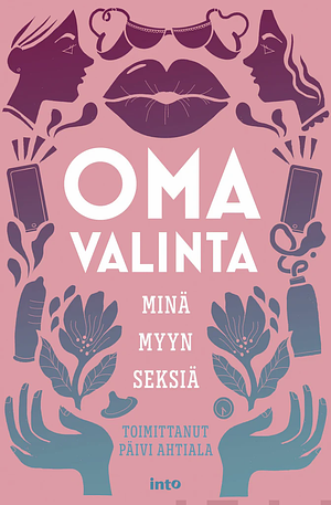 Oma valinta: Minä myyn seksiä by Päivi Ahtiala