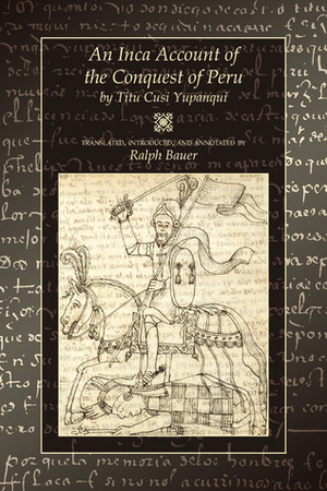 An Inca Account of the Conquest of Peru by Titu Cusi Yupanqui