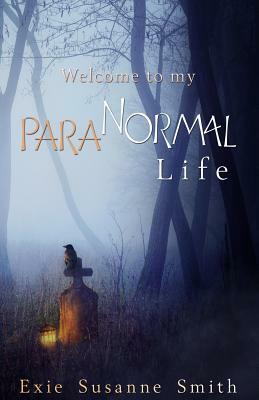 Welcome To My Para"Normal" Life by Exie Susanne Smith