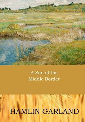 A Son of the Middle Border by Hamlin Garland