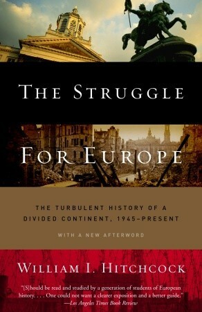 The Struggle for Europe: The Turbulent History of a Divided Continent 1945 to the Present by William I. Hitchcock