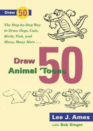 Draw 50 Animal 'Toons: The Step-by-Step Way to Draw Dogs, Cats, Birds, Fish, and Many, Many More by Lee J. Ames
