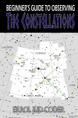 Beginner's Guide to Observing the Constellations by Errol Jud Coder