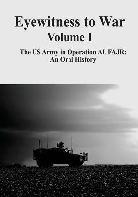 Eyewitness to War - Volume I: The US Army in Operation AL FAJR: An Oral History by Kendall D. Gott
