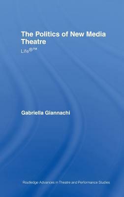 The Politics of New Media Theatre: Life(r)(Tm) by Gabriella Giannachi