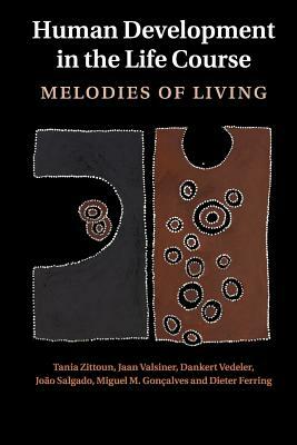 Human Development in the Life Course: Melodies of Living by Tania Zittoun, Dankert Vedeler, Jaan Valsiner