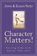 Character Matters!: Raising Kids with Values That Last by Susan Alexander Yates, John Yates