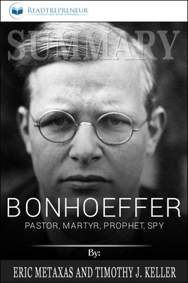 Summary of Bonhoeffer: Pastor, Martyr, Prophet, Spy: A Righteous Gentile vs. the Third Reich by Eric Metaxas by Readtrepreneur Publishing