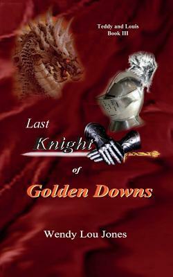 Last Knight of Golden Downs by Wendy Lou Jones