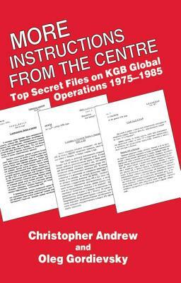 More Instructions from the Centre: Top Secret Files on KGB Global Operations 1975-1985 by 