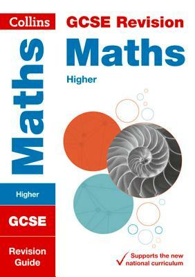 Collins Gcse Revision and Practice - New 2015 Curriculum Edition -- Gcse Maths Higher Tier: Revision Guide by Collins UK