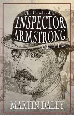 The Casebook of Inspector Armstrong - Volume 3 by Martin Daley