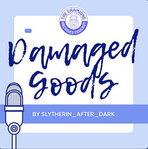 Damaged Goods by slytherin_after_dark