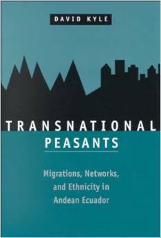 Transnational Peasants: Migrations, Networks, and Ethnicity in Andean Ecuador by David A. Kyle