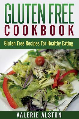 Gluten Free Cookbook: Gluten Free Recipes for Healthy Eating by Valerie Alston