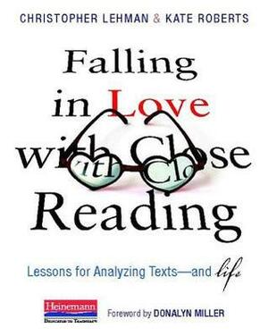 Falling in Love with Close Reading: Lessons for Analyzing Texts--And Life by Kate Roberts, Donalyn Miller, Christopher Lehman