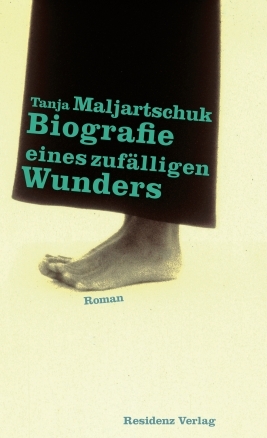 Biografie eines zufälligen Wunders by Tanja Maljartschuk