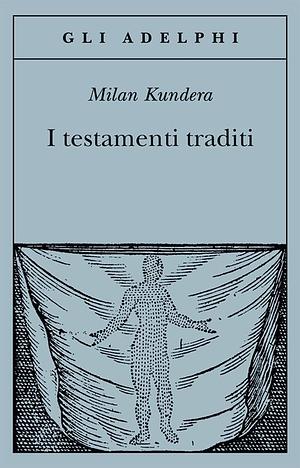 I testamenti traditi by Milan Kundera