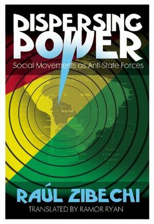 Dispersing Power: Social Movements as Anti-State Forces by Raul Zibechi, Ramor Ryan