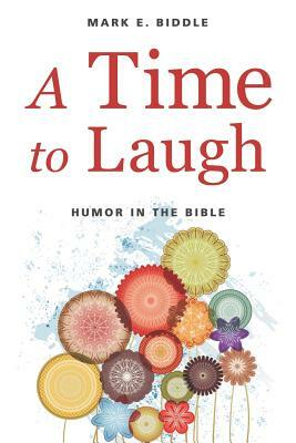 A Time to Laugh: Humor in the Bible by Mark E. Biddle