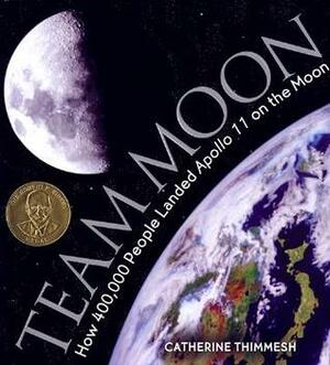 Team Moon: How 400,000 People Landed Apollo 11 on the Moon by Catherine Thimmesh