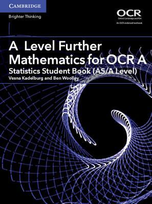 A Level Further Mathematics for OCR a Statistics Student Book (As/A Level) by Vesna Kadelburg, Ben Woolley