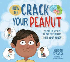 How to Crack Your Peanut: Solving the Mystery of Why You Sometimes Lose Your Mind by Allison Edwards, Esther Hernando