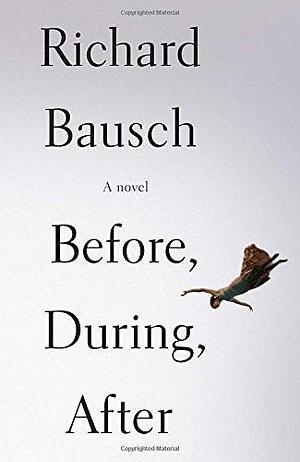 Before, During, After by Richard Bausch by Richard Bausch, Richard Bausch