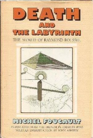 Death and the Labyrinth: The World of Raymond Roussel by John Ashbery, Michel Foucault, Charles Ruas, James D. Faubion