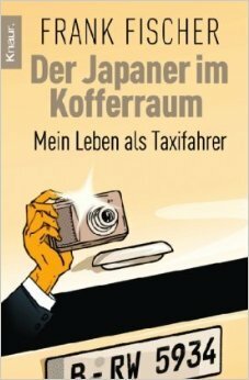 Der Japaner Im Kofferraum: Mein Leben Als Taxifahrer by Frank Fischer