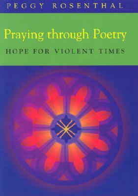 Praying Through Poetry: Hope for Violent Times by Peggy Rosenthal