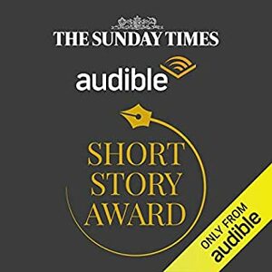 The Sunday Times Audible Short Story Award Shortlist Collection 2019 by Danielle McLaughlin, Paul Dalla Rosa, Kevin Barry, Emma Cline, Joe Dunthorne, Louise Kennedy