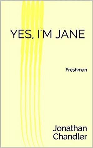 Yes, I'm Jane: Freshman by Jonathan Chandler