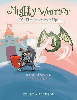 Mighty Warrior: It's Time to Armor Up! by Kelly Anderson