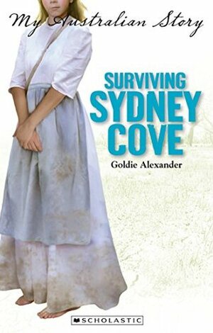 My Australian Story: Surviving Sydney Cove by Goldie Alexander