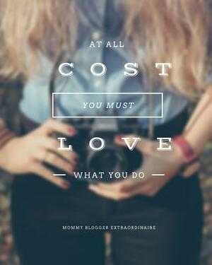 Mommy Blogger Extraordinaire: At all cost you must love what you do by Caprica Publishing