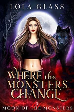 Where the Monsters Change by Lola Glass