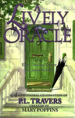 A Lively Oracle: A Centennial Celebration of P.L. Travers, Creator of Mary Poppins by Ellen Dooling Draper, Jenny Koralek