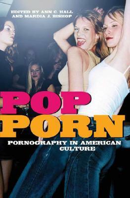 Pop-Porn: Pornography in American Culture by Ann C. Hall