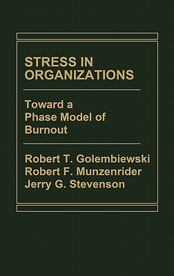 Stress in Organizations: Toward a Phase Model of Burnout by Jerry Stevenson, Robert T. Golembiewski