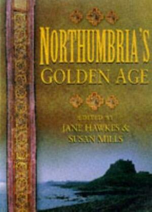 Northumbria's Golden Age by Susan Mills, Jane Hawkes, Susan Youngs, Rosemary Cramp
