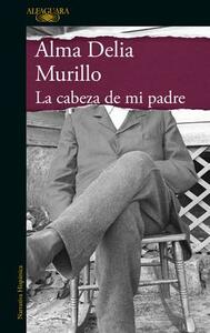 La cabeza de mi padre by Alma Delia Murillo