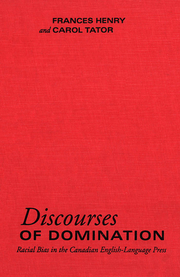 Discourses of Domination: Racial Bias in the Canadian English-Language Press by Frances Henry, Carol Tator