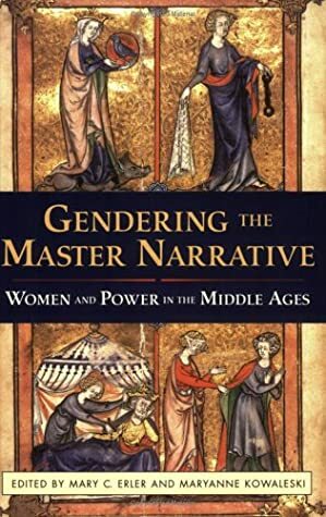 Gendering The Master Narrative: Women And Power In The Middle Ages by Mary C. Erler